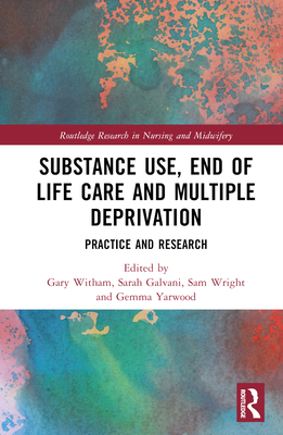 Substance Use, End-of-Life Care and Multiple Deprivation: Practice and Research (Routledge Research in Nursing and Midwifery) Cover Image