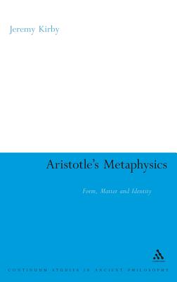 Aristotle's Metaphysics: Form, Matter and Identity (Continuum Studies in Ancient Philosophy #21) By Jeremy Kirby Cover Image