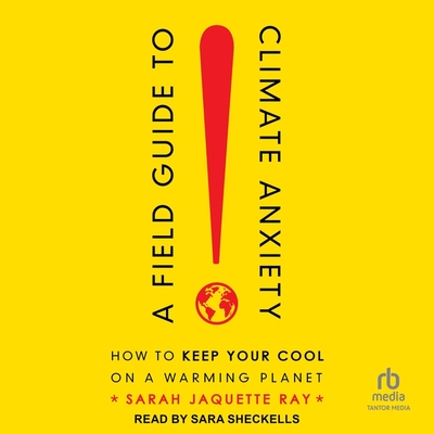 A Field Guide to Climate Anxiety: How to Keep Your Cool on a Warming Planet Cover Image