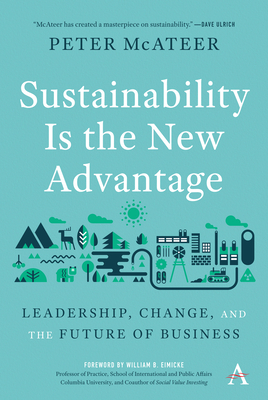 Sustainability Is the New Advantage: Leadership, Change, and the Future of Business (Anthem Environment and Sustainability Initiative (Aesi) #1)