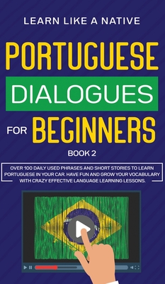 Portuguese Dialogues for Beginners Book 2: Over 100 Daily Used Phrases & Short Stories to Learn Portuguese in Your Car. Have Fun and Grow Your Vocabul By Learn Like a Native Cover Image