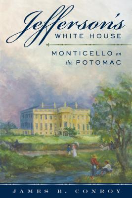 Jefferson's White House: Monticello on the Potomac Cover Image