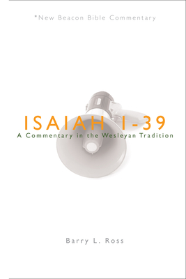 Nbbc, Isaiah 1-39: A Commentary in the Wesleyan Tradition (New Beacon Bible Commentary) By Barry Lowell Ross Cover Image