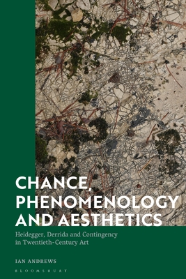 Chance, Phenomenology and Aesthetics: Heidegger, Derrida and Contingency in Twentieth Century Art
