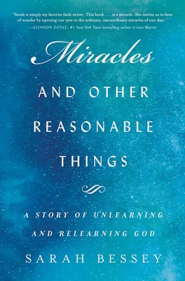 Miracles and Other Reasonable Things: A Story of Unlearning and Relearning God By Sarah Bessey Cover Image