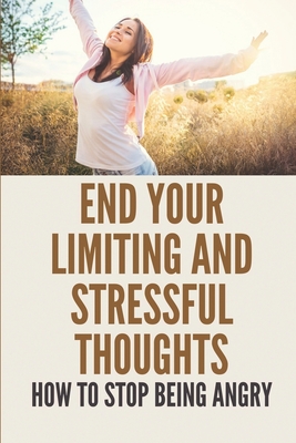 End Your Limiting And Stressful Thoughts: How To Stop Being Angry: Deep Connection With Yourself By Reid Bellanca Cover Image