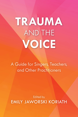 Trauma and the Voice: A Guide for Singers, Teachers, and Other Practitioners Cover Image