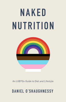 Naked Nutrition: An LGBTQ+ Guide to Diet and Lifestyle By Daniel O'Shaughnessy Cover Image