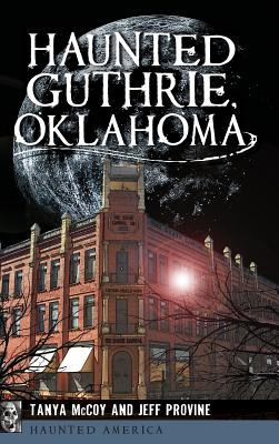 Haunted Guthrie, Oklahoma By Jeff Provine, Tanya McCoy Cover Image