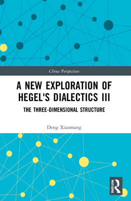 A New Exploration of Hegel's Dialectics III: The Three-Dimensional Structure (China Perspectives) Cover Image