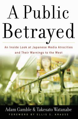 A Public Betrayed: An Inside Look at Japanese Media Atrocities and Their Warnings to the West Cover Image