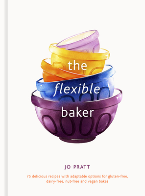 The Flexible Baker: 75 delicious recipes with adaptable options for gluten-free, dairy-free, nut-free and vegan bakes (Flexible Ingredients Series #4) By Jo Pratt Cover Image