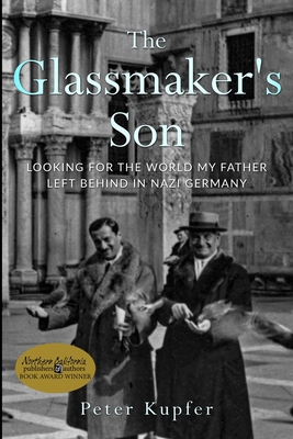The Glassmaker's Son: Looking for the World my Father left behind in Nazi Germany By Peter Kupfer Cover Image