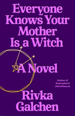 Everyone Knows Your Mother Is a Witch: A Novel By Rivka Galchen Cover Image