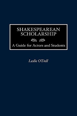 Shakespearean Scholarship: A Guide for Actors and Students By Leslie O'Dell Cover Image