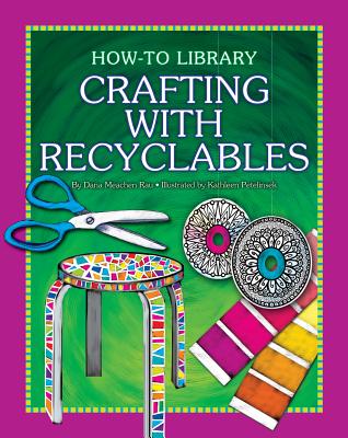 Crafting with Recyclables (How-To Library) By Dana Meachen Rau, Kathleen Petelinsek (Illustrator) Cover Image