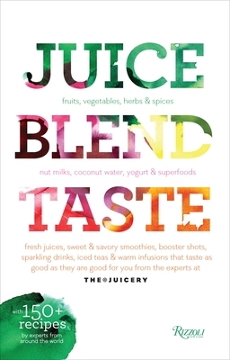 Juice. Blend. Taste.: 150+ Recipes By Experts From Around the World By Cindy Palusamy Cover Image
