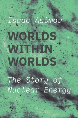 Worlds within Worlds: The Story of Nuclear Energy Cover Image