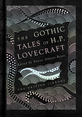 The Gothic Stories of H. P. Lovecraft (British Library Hardback Classics) By H.P. Lovecraft, Xavier Aldana Reyes, PhD (Foreword by) Cover Image