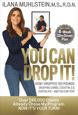You Can Drop It!: How I Dropped 100 Pounds Enjoying Carbs, Cocktails & Chocolate–and You Can Too! By Ilana Muhlstein Cover Image