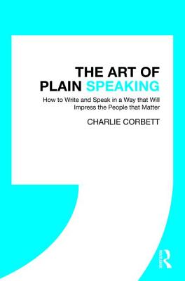 The Art of Plain Speaking: How to Write and Speak in a Way that Will Impress the People that Matter Cover Image