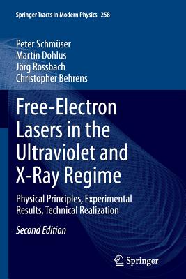 Free-Electron Lasers in the Ultraviolet and X-Ray Regime: Physical Principles, Experimental Results, Technical Realization (Springer Tracts in Modern Physics #258) By Peter Schmüser, Martin Dohlus, Jörg Rossbach Cover Image