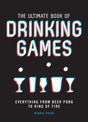 The Ultimate Book of Drinking Games: Everything from Beer Pong to Ring of Fire By Biggie Fries Cover Image