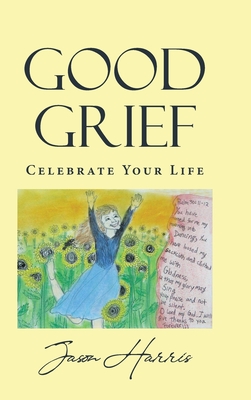 Good Grief: Celebrate Your Life Cover Image