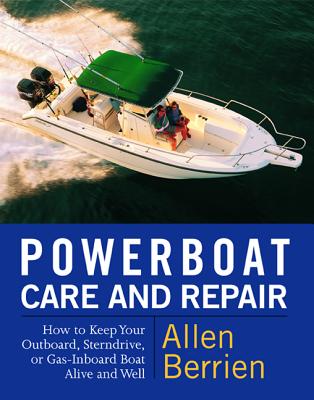 Powerboat Care and Repair: How to Keep Your Outboard, Sterndrive, or Gas-Inboard Boat Alive and Well By Allen Berrien Cover Image