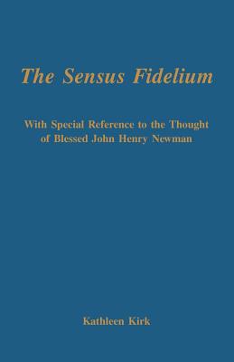 The Sensus Fidelium with Special Reference to the Thought of John Henry Newman By Kathleen Kirk Cover Image