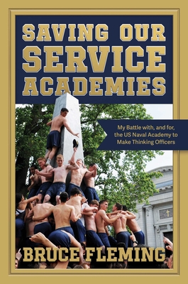 Saving Our Service Academies: My Battle with, and for, the US Naval Academy to Make Thinking Officers Cover Image