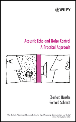 Acoustic Echo and Noise Control: A Practical Approach (Adaptive and Cognitive Dynamic Systems: Signal Processing #40)