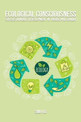 Ecological consciousness for sustainable development in tagore and gandhi By Simi H. B. Cover Image