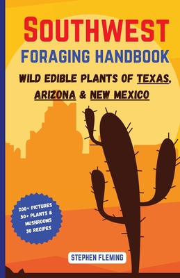 Southwest Foraging Handbook: Wild Edible Plants of Texas, Arizona & New Mexico (DIY Mushroom)