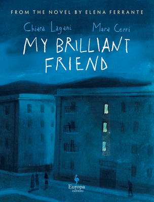 My Brilliant Friend: The Graphic Novel: Based on the Novel by Elena Ferrante By Chiara Lagani (Adapted by), Elena Ferrante (With), Mara Cerri (Illustrator) Cover Image