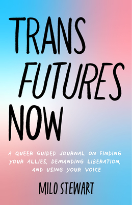 Trans Futures Now: A Queer Guided Journal on Finding Your Allies, Demanding Liberation, and Using Your Voice (Finding Yourself; Fighting Cover Image