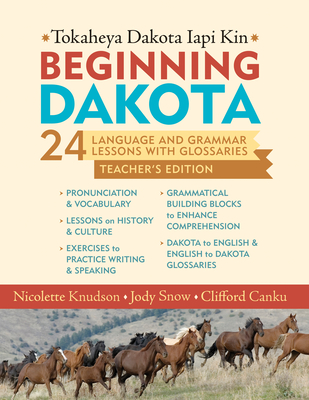 Beginning Dakota/Tokaheya Dakota Iapi Kin Teachers Edition: 24 Language and Grammar Lessons with Glossaries