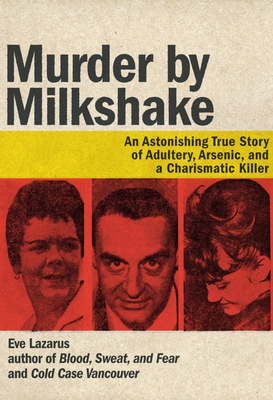 Murder by Milkshake: An Astonishing True Story of Adultery, Arsenic, and a Charismatic Killer By Eve Lazarus Cover Image