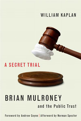 A Secret Trial: Brian Mulroney, Stevie Cameron, and the Public Trust Cover Image