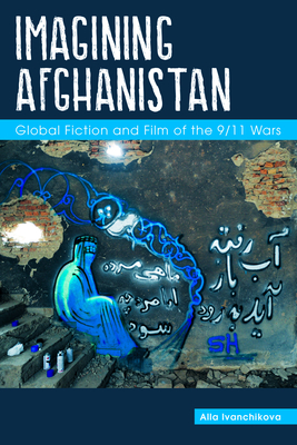 Imagining Afghanistan: Global Fiction and Film of the 9/11 Wars (Comparative Cultural Studies) Cover Image