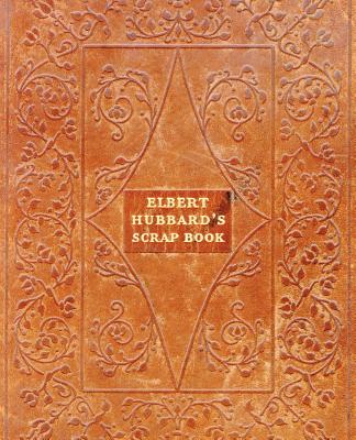 Elbert Hubbard's Scrap Book By Elbert Hubbard Cover Image
