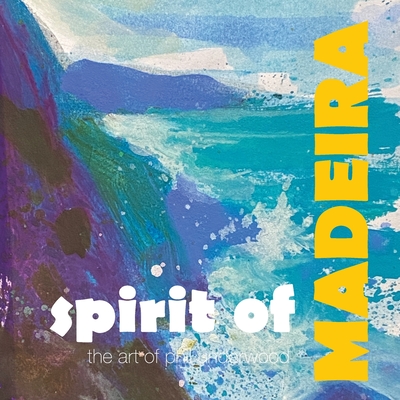 Spirit of MADEIRA: the art of Phil Underwood By Phil Underwood Cover Image