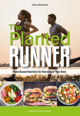 The Planted Runner: Plant-Based Nutrition for Running at Your Best By Claire Bartholic Cover Image