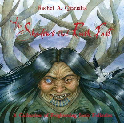The Shadows that Rush Past: A Collection of Frightening Inuit Folktales By Rachel A. Qitsualik Cover Image