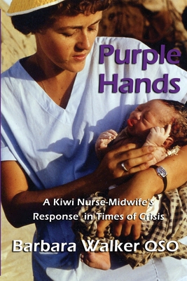 Purple Hands: A Kiwi Nurse-Midwife's Response in Times of Crisis By Barbara Walker Cover Image