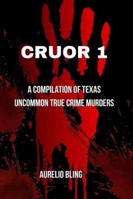 Cruor 1: A compilation of Texas uncommon True Crime Murders Cover Image
