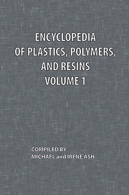 Encyclopedia of Plastics, Polymers, and Resins Volume 1 By Michael Ash (Compiled by), Irene Ash (Compiled by) Cover Image