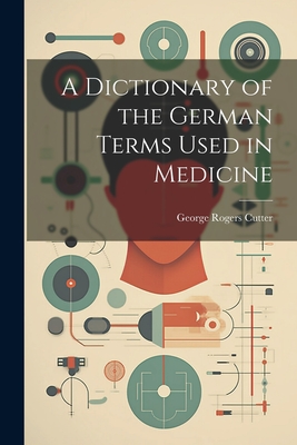 A Dictionary of the German Terms Used in Medicine Cover Image