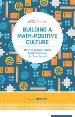 Building a Math-Positive Culture: How to Support Great Math Teaching in Your School (ASCD Arias) Cover Image