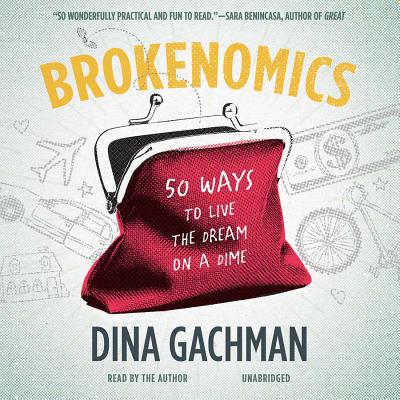 Brokenomics: 50 Ways to Live the Dream on a Dime By Dina Gachman (Read by) Cover Image